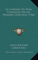 Le Chr�tien Du Tems Confondu Par Les Premiers Chr�tiens, Par l'Auteur de la Jouissance de Soi-M�me 1147285128 Book Cover