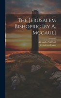 The Jerusalem Bishopric [by A. Mccaul] 1021852678 Book Cover