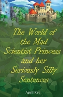 The World of the Mad Scientist Princess and her Seriously Silly Sentences 1918038007 Book Cover