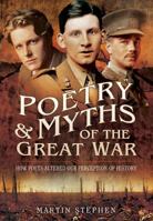 Poetry & Myths of the Great War: How Poets Altered Our Perception of History 1783463864 Book Cover