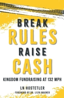 Break Rules Raise Cash: Kingdom Fundraising at 132 MPH B0FSNYHG8P Book Cover