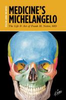 Medicine's Michelangelo: The Life & Art of Frank H. Netter, MD 0989137600 Book Cover