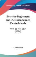 Betriebs-Reglement Fur Die Eisenbahnen Deutschlands: Vom 11 Mai 1874 (1886) 116032459X Book Cover