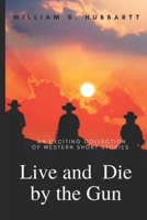 Live and Die by the Gun: An Exciting Collection of Western Short Stories B08WP95DG6 Book Cover