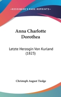 Anna Charlotta Dorothea, Letzte Herzogin von Kurland. (German Edition) 1104615932 Book Cover