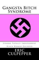 Gangsta Bitch Syndrome: Strong Totally Independent Black Women Decoded 1482623536 Book Cover