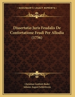 Dissertatio Juris Feudalis De Confortatione Feudi Per Allodia (1756) 116601133X Book Cover