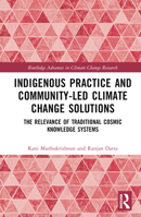 Indigenous Practice and Community-Led Climate Change Solutions: The Relevance of Traditional Cosmic Knowledge Systems 1032484365 Book Cover