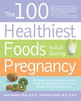 The 100 Healthiest Foods to Eat During Pregnancy: The Surprising Unbiased Truth about Foods You Should be Eating During Pregnancy but Probably Aren't 1592334008 Book Cover
