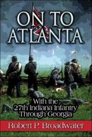 On to Atlanta: With the 27th Indiana Infantry Through Georgia 1424199921 Book Cover