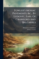 Fowler's Mosiac Pavements, &c., By Ludovic, Earl Of Crawford And Balcarres 1246432579 Book Cover