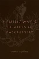 Hemingway's Theaters of Masculinity 0807129259 Book Cover