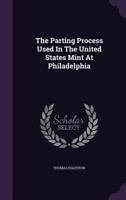 The Parting Process Used In The United States Mint At Philadelphia... 1276560745 Book Cover