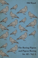 The Racing Pigeon and Pigeon Racing for All - Vol. I. 1446541185 Book Cover