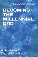 BECOMING THE MILLENNIAL DAD: A Handbook for Digital Parenting B085DQXFT1 Book Cover