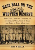 Baseball on the Western Reserve: The Early Game in Clevland and Northeast Ohio, Year by Year and Town by Town, 1865-1900 0786430672 Book Cover