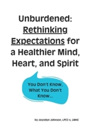 Unburdened: Rethinking Expectations for a Healthier Mind, Heart, and Spirit B0FG2FG8M7 Book Cover
