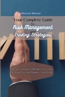 Your Complete Guide to Risk Management and Trading Strategies: Become an Expert with Super-Easy Tips to Avoid Loss and Maximize Your Profits 1801459096 Book Cover