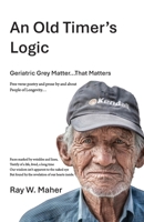 An Old Timer's Logic: Geriatric Gray Matter...That Matters 1069070068 Book Cover