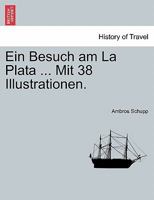 Ein Besuch am La Plata ... Mit 38 Illustrationen. 1241429626 Book Cover