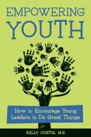 Empowering Youth: How to Encourage Young Leaders to Do Great Things 1574822543 Book Cover