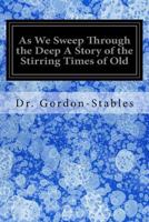 As We Sweep Through the Deep A Story of the Stirring Times of Old 1547007613 Book Cover