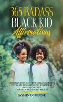 365 Badass Black Kid Affirmations: Positive Thoughts for Girls and Boys to Create Strong, Happy, Confident and Empowered Children and Young Adults 1955865086 Book Cover