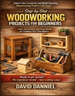 Step-by-Step Woodworking Projects for Beginners: Clear Instructions and Easy Builds for Confident First-Time Makers B0GHH8KYZS Book Cover
