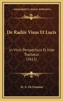 De Radiis Visus Et Lucis: In Vitris Perspectiuis Et Iride Tractatus (1611) 1166017265 Book Cover