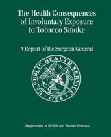 The Health Consequences of Involuntary Exposure to Tobacco Smoke: A Report of the Surgeon General 1478223979 Book Cover