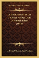 Le Hadhramout Et Les Colonies Arabes Dans L'Archipel Indien (1886) 1145980821 Book Cover