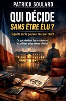 Qui décide sans être élu ? Enquête sur le pouvoir réel en France Ce que révèlent les procédures, les chiffres et les textes officiels (French Edition) B0GLR8ZHWJ Book Cover