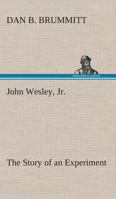 John Wesley, Jr.: The Story of an Experiment 1374890596 Book Cover