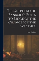 The Shepherd of Banbury's Rules to Judge of the Changes of the Weather 1018446826 Book Cover