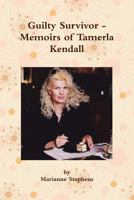 Guilty Survivor: Memoirs of Tamerla Kendall 1105108996 Book Cover