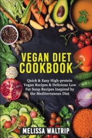 Vegan Diet Cookbook: Quick & Easy High-protein Vegan Recipes & Delicious Low Fat Soup Recipes Inspired by the Mediterranean Diet 1803073918 Book Cover