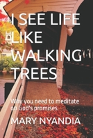 I SEE LIFE LIKE WALKING TREES: Why you need to meditate on God's promises B0C5S7Q4V5 Book Cover