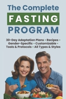 The Complete Fasting Program: Your Customizable, Gender-Based Guide with Tools, Protocols, Recipes, and 30-Day Adaptation Plans for Lasting Health and Weight Loss B0FNK89HWW Book Cover