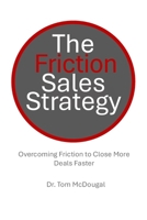 The Friction Sales Strategy: Overcoming Friction to Close More Deals Faster B0F43H7VTC Book Cover