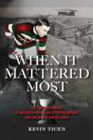 When It Mattered Most: The Forgotten Story of America’s First Stanley Cup, and the War to End All Wars 1798208490 Book Cover