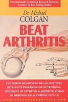Beat Arthritis: The World Renowned Colgan Institute Reveals Its Programs for Nutritional Treatment of Arthritis & Arthritic Forms of F 1896817238 Book Cover