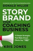 Storybrand Your Coaching Business: 12 Simple Strategies That Make Dream Clients Say Yes 140026135X Book Cover