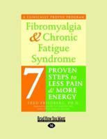 Fibromyalgia & Chronic Fatigue Syndrome: Seven Proven Steps to Less Pain And More Energy