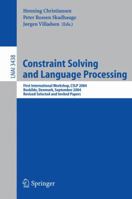 Constraint Solving and Language Processing: First International Workshop, Cslp 2004, Roskilde, Denmark, September 1-3, 2004, Revised Selected and Invited Papers (Lecture Notes in Computer Science) 3540261656 Book Cover