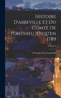 Histoire D'abbeville Et Du Comté De Ponthieu Jusqu'en 1789; Volume 1 1017981841 Book Cover