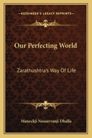 Our perfecting world: Zarathushtra's way of life 1163175986 Book Cover