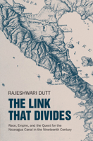 The Link That Divides: Race, Empire, and the Quest for the Nicaragua Canal in the Nineteenth Century 1009553275 Book Cover