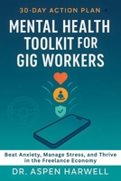 Mental Health Toolkit for Gig Workers: 30-Day Action Plan to Beat Anxiety, Manage Stress, and Thrive in the Freelance Economy B0FGW6P5NB Book Cover