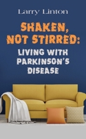 SHAKEN, NOT STIRRED: Living with Parkinson's Disease 1647185513 Book Cover