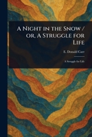 A Night in the Snow / or, A Struggle for Life 1023067986 Book Cover
